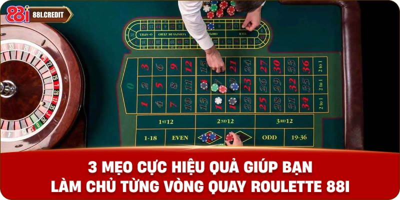 3 mẹo cực hiệu quả giúp bạn làm chủ từng vòng quay Roulette 88i