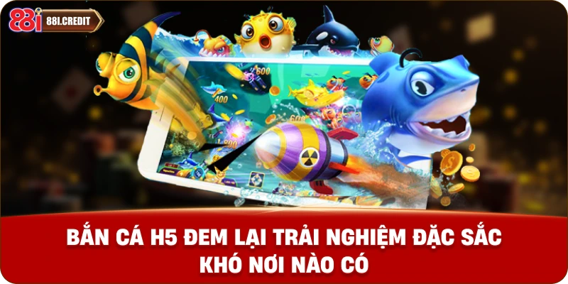 Bắn Cá H5 đem lại trải nghiệm đặc sắc khó nơi nào có
