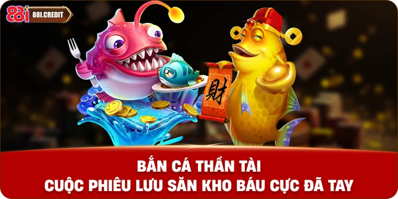 Bắn cá thần tài - Cuộc phiêu lưu săn kho báu cực đã tay