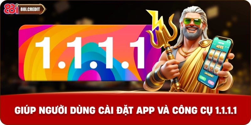 Giúp người dùng cài đặt app và công cụ 1.1.1.1