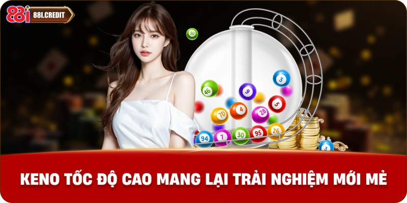 Keno tốc độ cao mang lại trải nghiệm mới mẻ