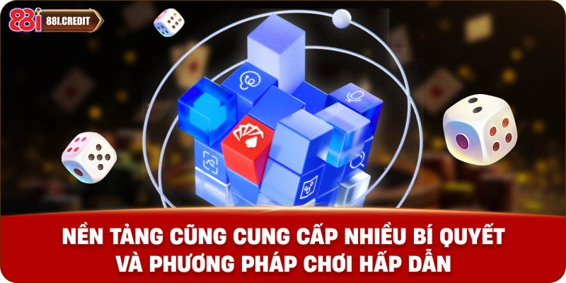 Nền tảng cũng cung cấp nhiều bí quyết và phương pháp chơi hấp dẫn