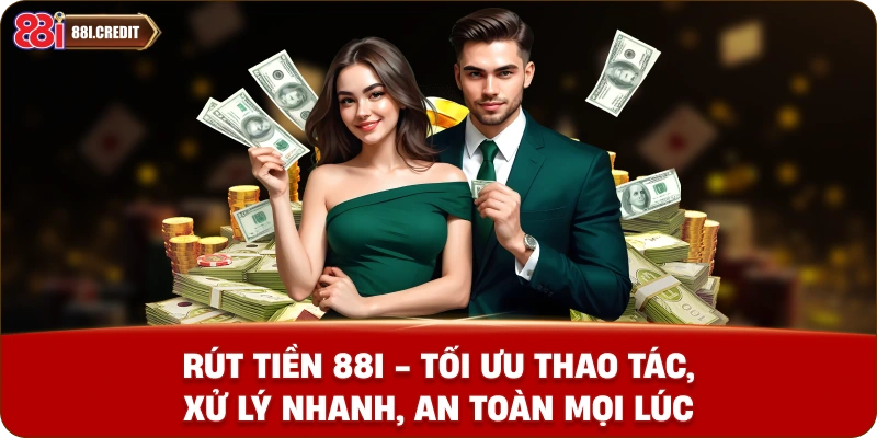 Rút tiền 88i - Tối ưu thao tác, Xử lý nhanh, An toàn mọi lúc