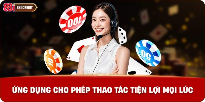 Ứng dụng cho phép thao tác tiện lợi mọi lúc