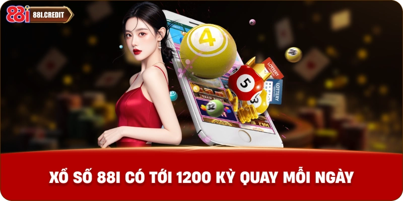 Xổ số 88i có tới 1200 kỳ quay mỗi ngày